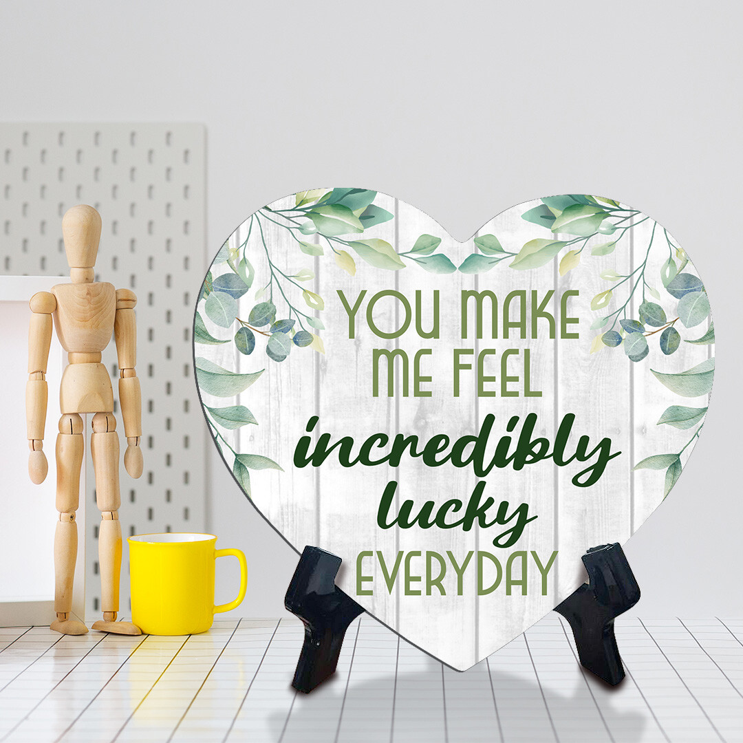 You Make Me Feel Incredibly Lucky Every Day Heart Table Sign with Acrylic Stand