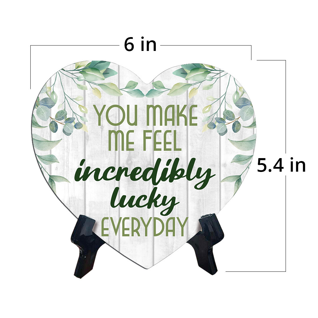 You Make Me Feel Incredibly Lucky Every Day Heart Table Sign with Acrylic Stand