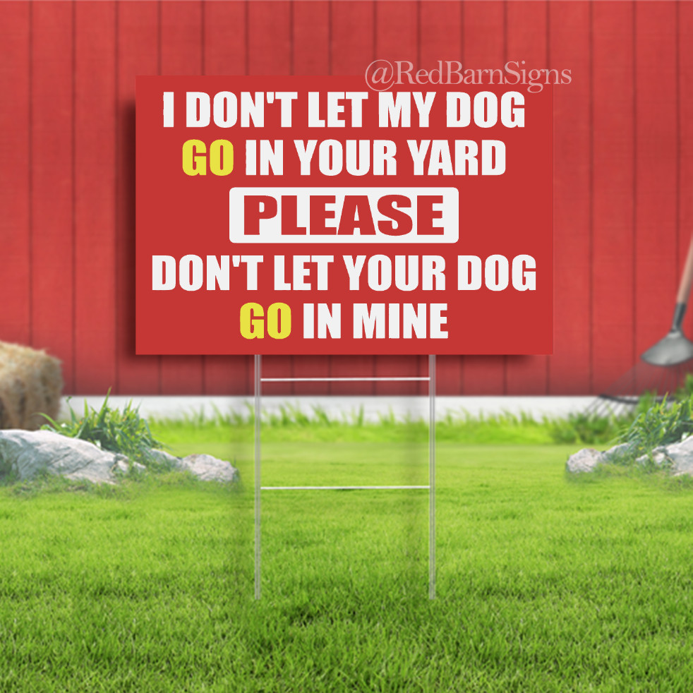 I DON’T LET MY DOG GO IN YOUR YARD Indoor Outdoor Yard Sign with metal stakes