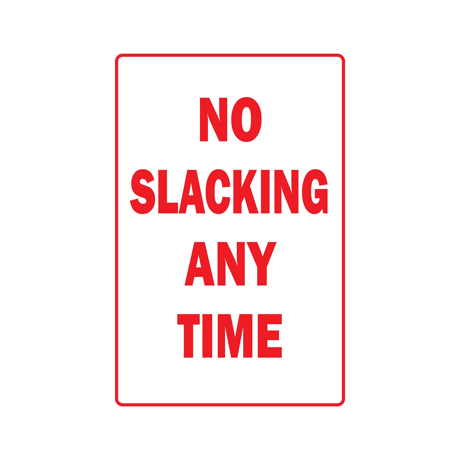 NO SLACKING ANY TIME Sign Or Decals workplace rules employee Tall