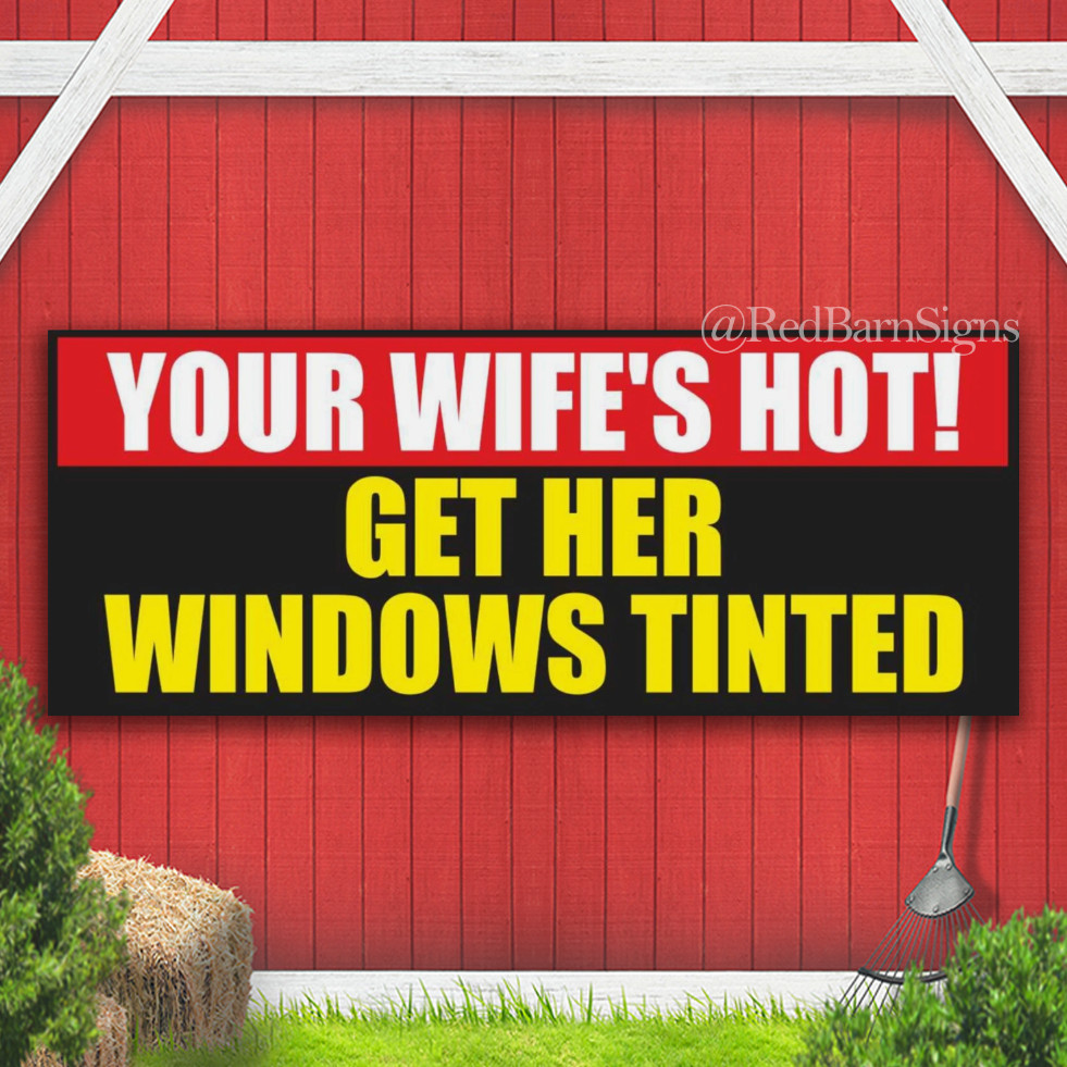 YOUR WIFE’S HOT! GET HER WINDOWS TINTED Indoor Outdoor Banner Sign with grommets