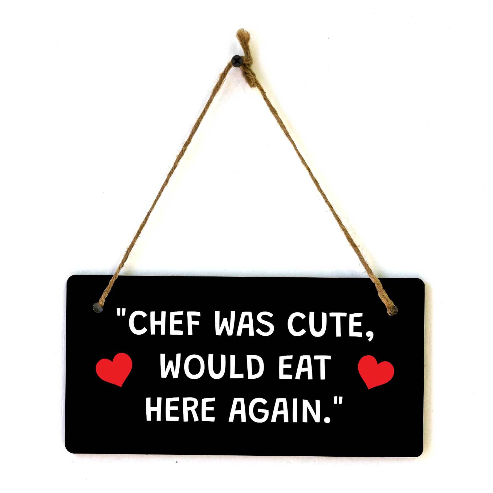 “Chef Was Cute, Would Eat Here Again.” 5×10 Hanging Plus Wall or Door Sign