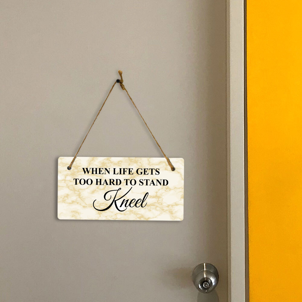 When Life Gets Too Hard to Stand Kneel 5×10 Hanging Plus Wall or Door Sign