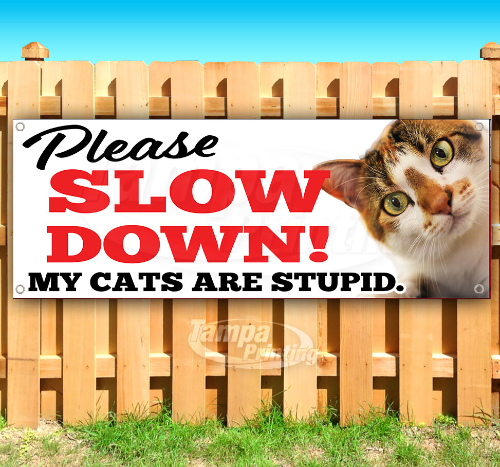 PLEASE SLOW DOWN MY CATS ARE STUPID Banner Flag Sign Vinyl SB00169