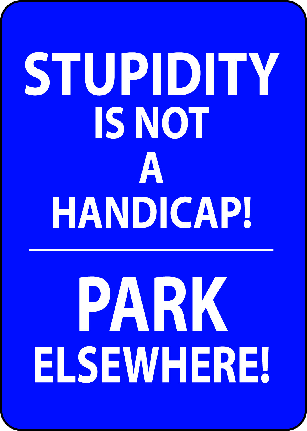 STUPIDITY IS NOT A HANDICAP PARK ELSEWHERE | Adhesive Vinyl Sign Decal