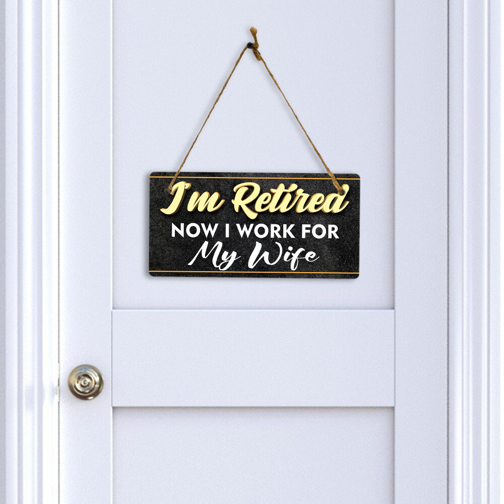 I’m Retired Now I Work For My Wife 5×10 Hanging Plus Wall or Door Sign