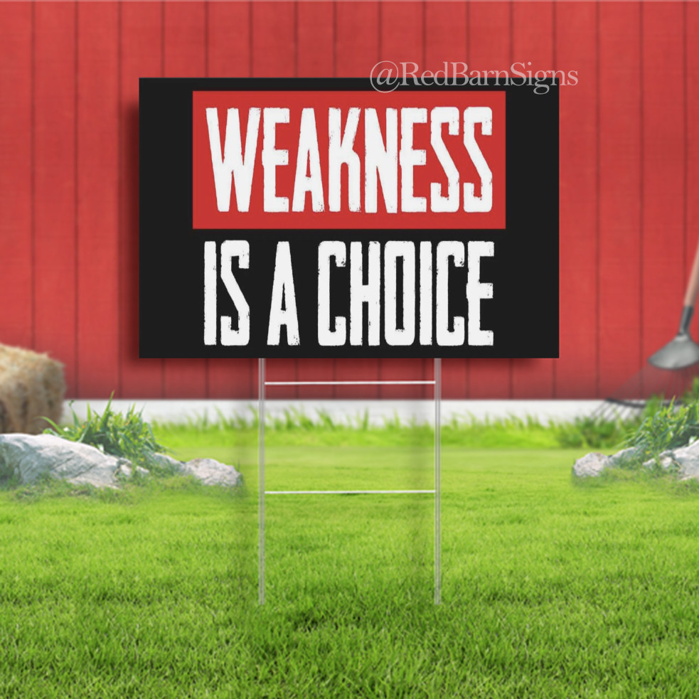 WEAKNESS IS A CHOICE Indoor Outdoor Yard Sign with metal stakes