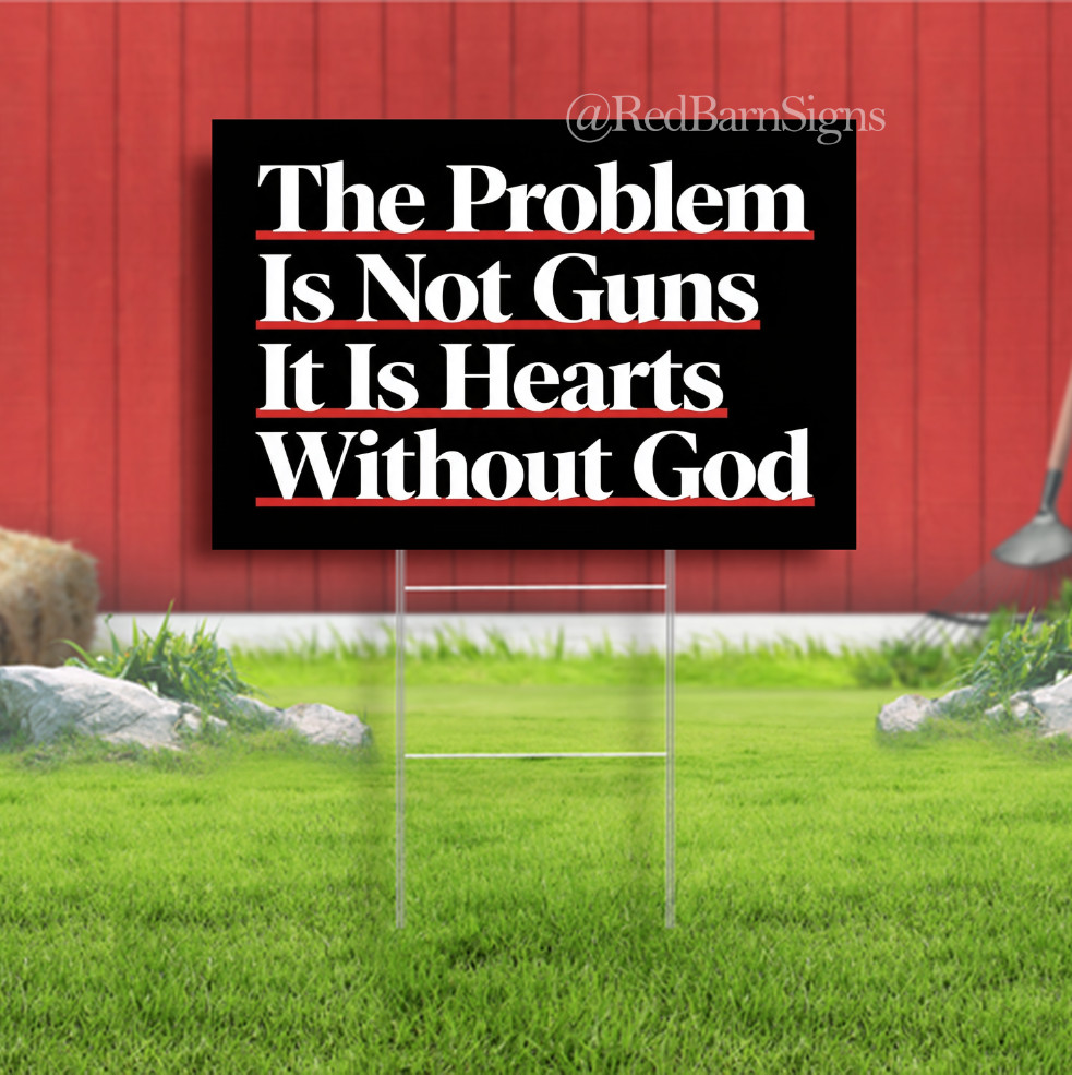 The Problem Is Not Guns It Is Hearts Without God Indoor Outdoor Yard Sign