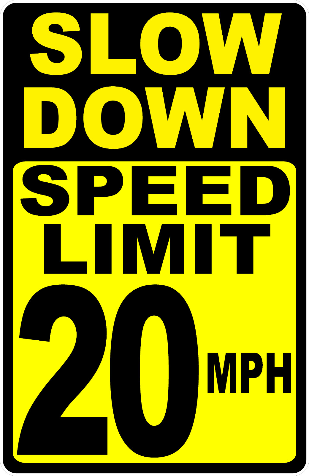 Slow Down Speed Limit 20 MPH Sign. Size Options
