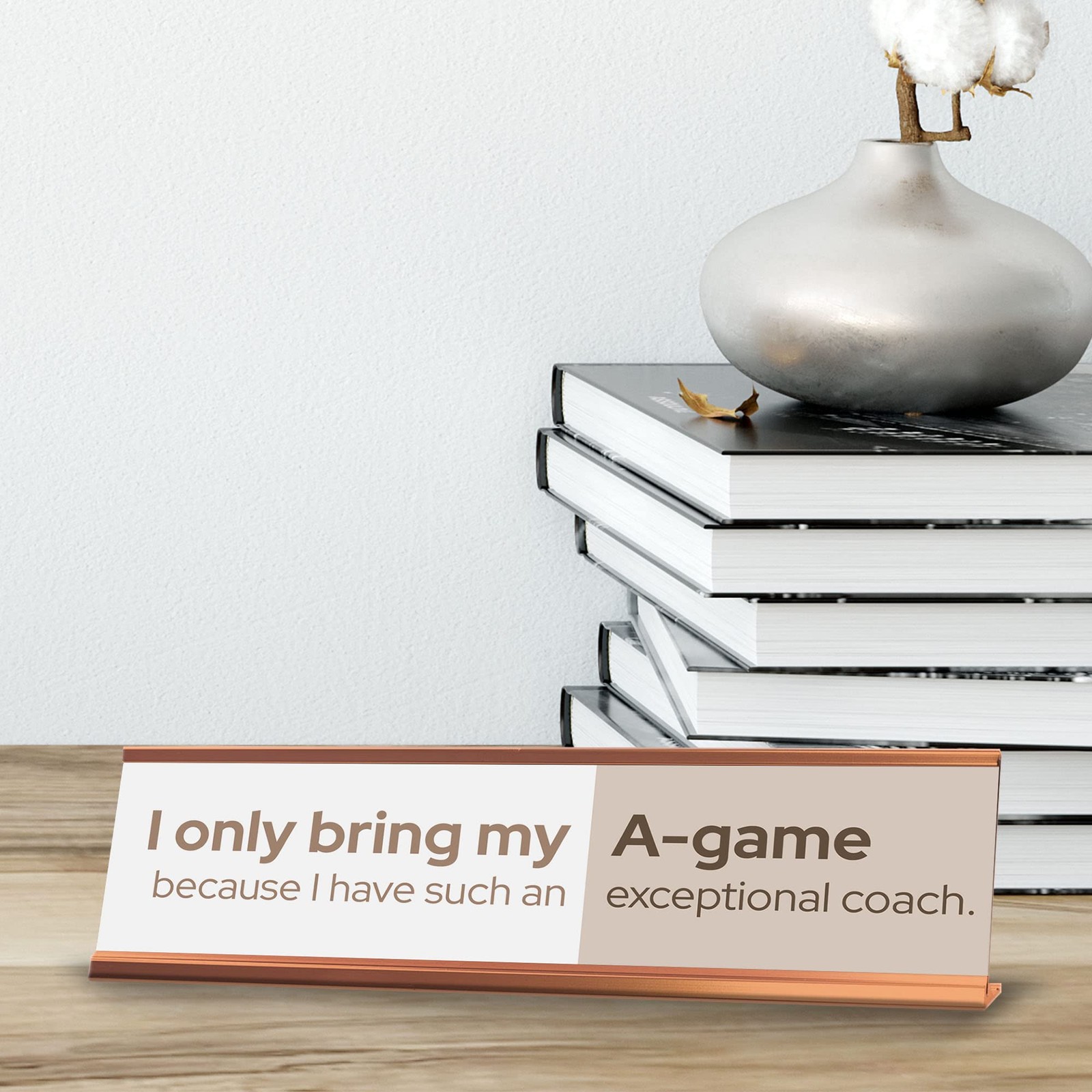 I Only Bring My A-game Because I Have Such an Exceptional Coach (2×8″)