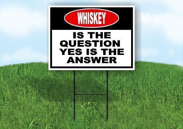 WHISKEY is the question yes is the answer Yard Sign Road with Stand LAWN SIGN