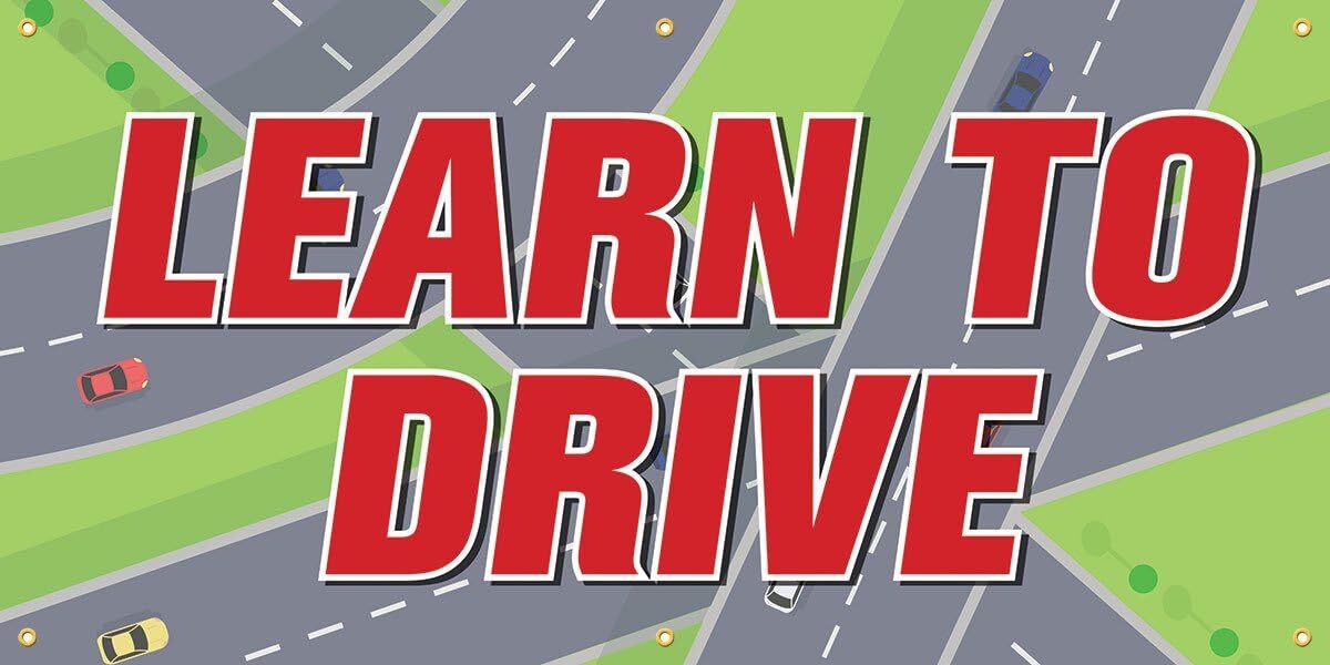 Learn To Drive | Vinyl Banner w/ Grommets | 3’H x 6’W