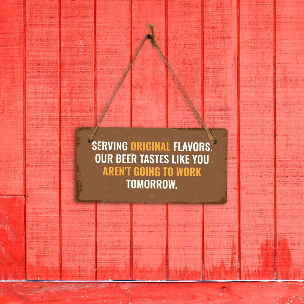 Serving Original Flavors. Our Beer Tastes Like You Aren’t Going To Work Tomorrow