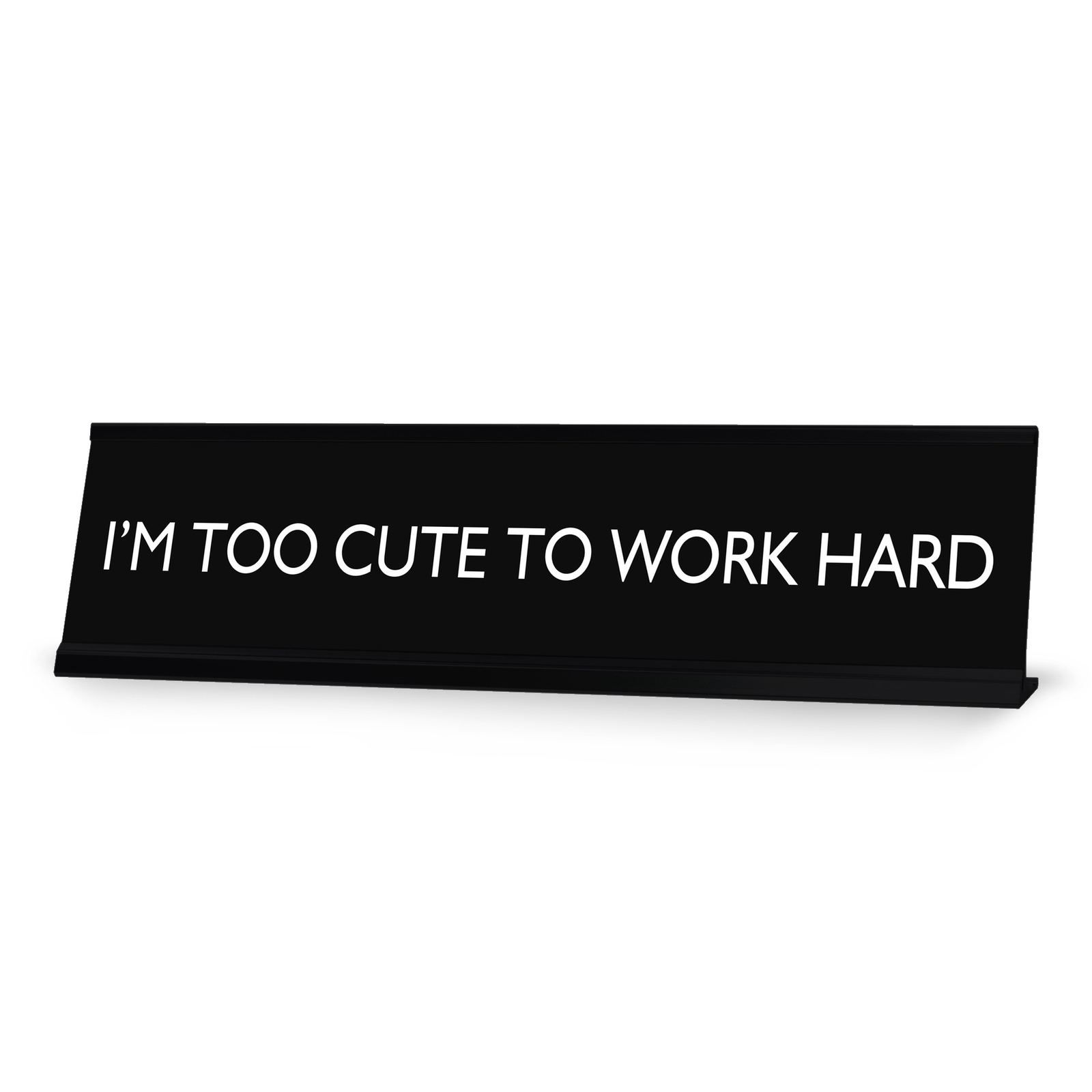 I’M TOO CUTE TO WORK HARD Novelty Desk Sign