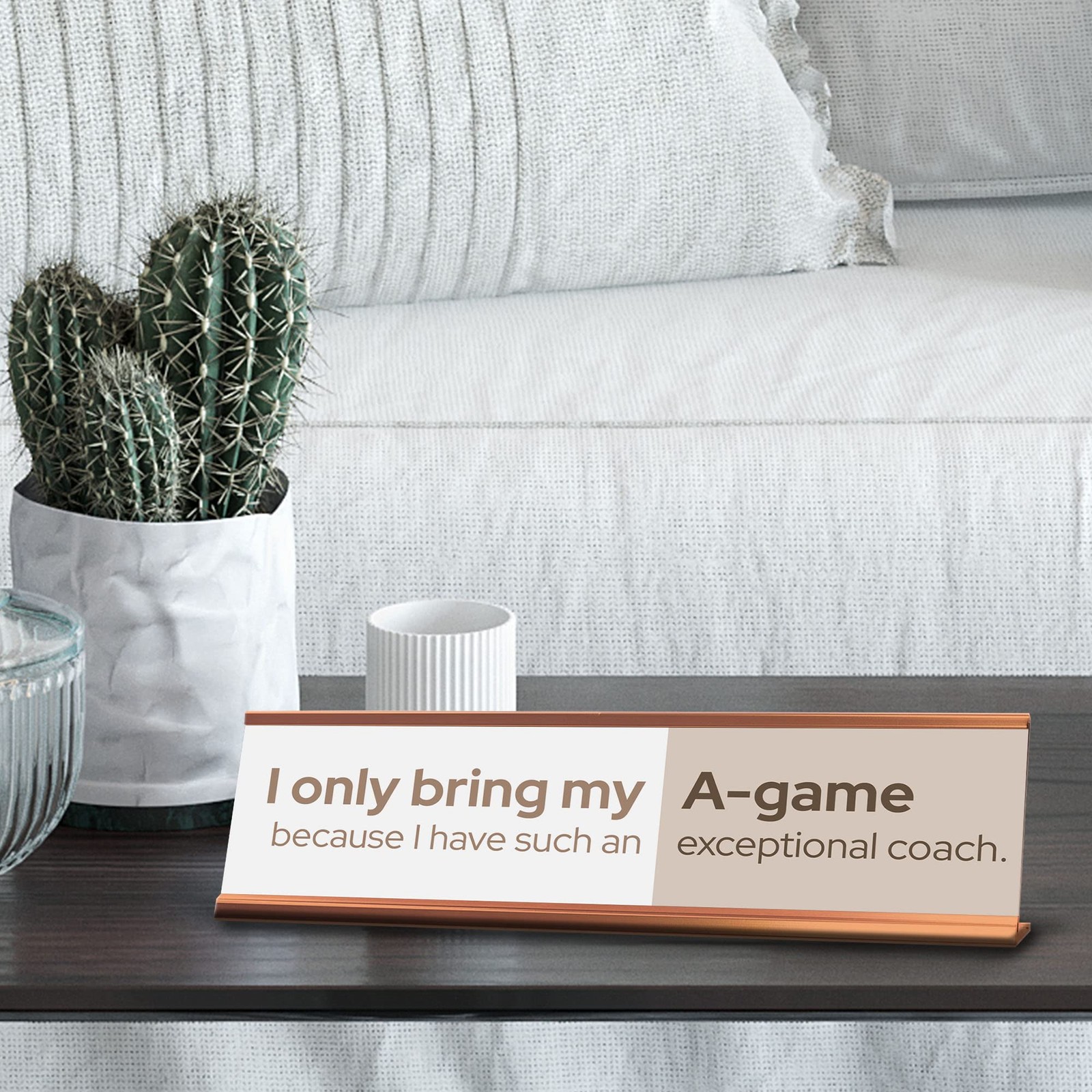 I Only Bring My A-game Because I Have Such an Exceptional Coach (2×8″)
