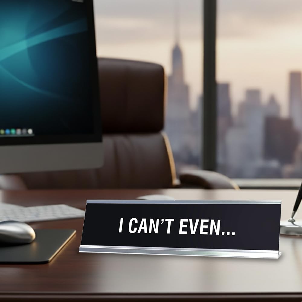 I Can’t Even Novelty Desk Sign
