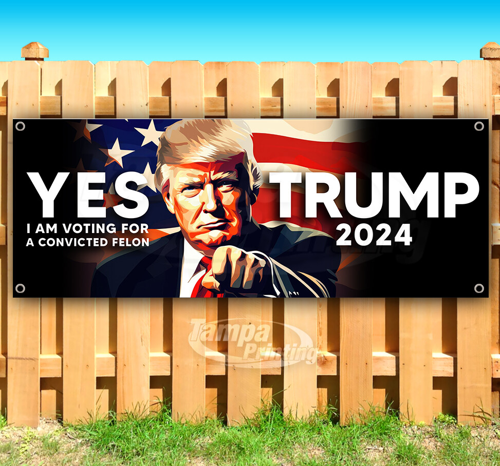 TRUMP YES I AM VOTING FOR A FELON 2024 Banner Flag Vinyl Sign MAGA SB-00001
