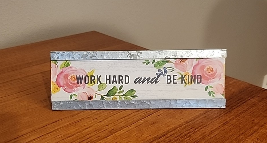 GALVANIZED METAL/FLORAL Work Hard & Be Kind Desk Sign 2.75″x8” SHIP FREE