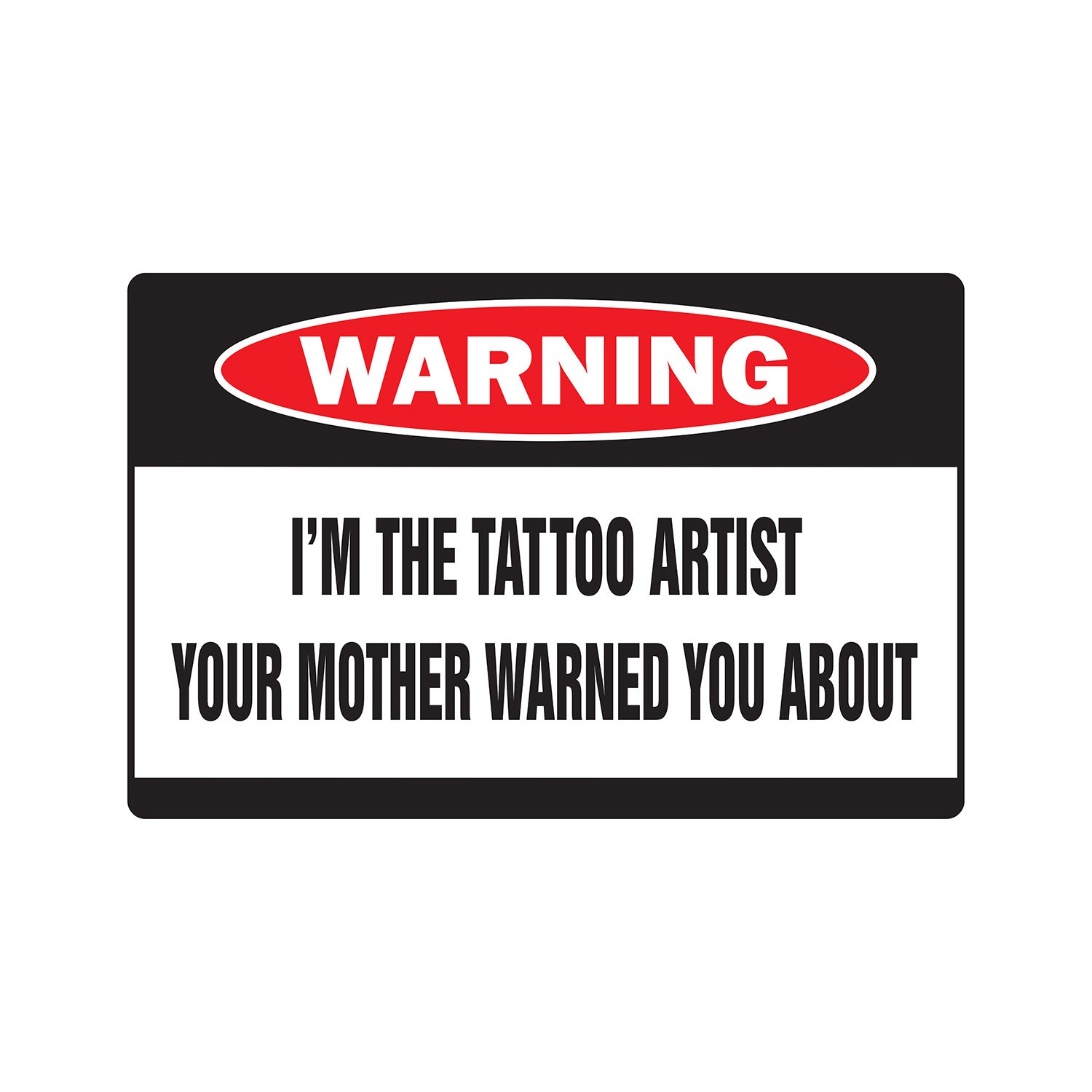 I’M THE TATTOO ARTIST Warning Sign Or Decals parlor studio lover