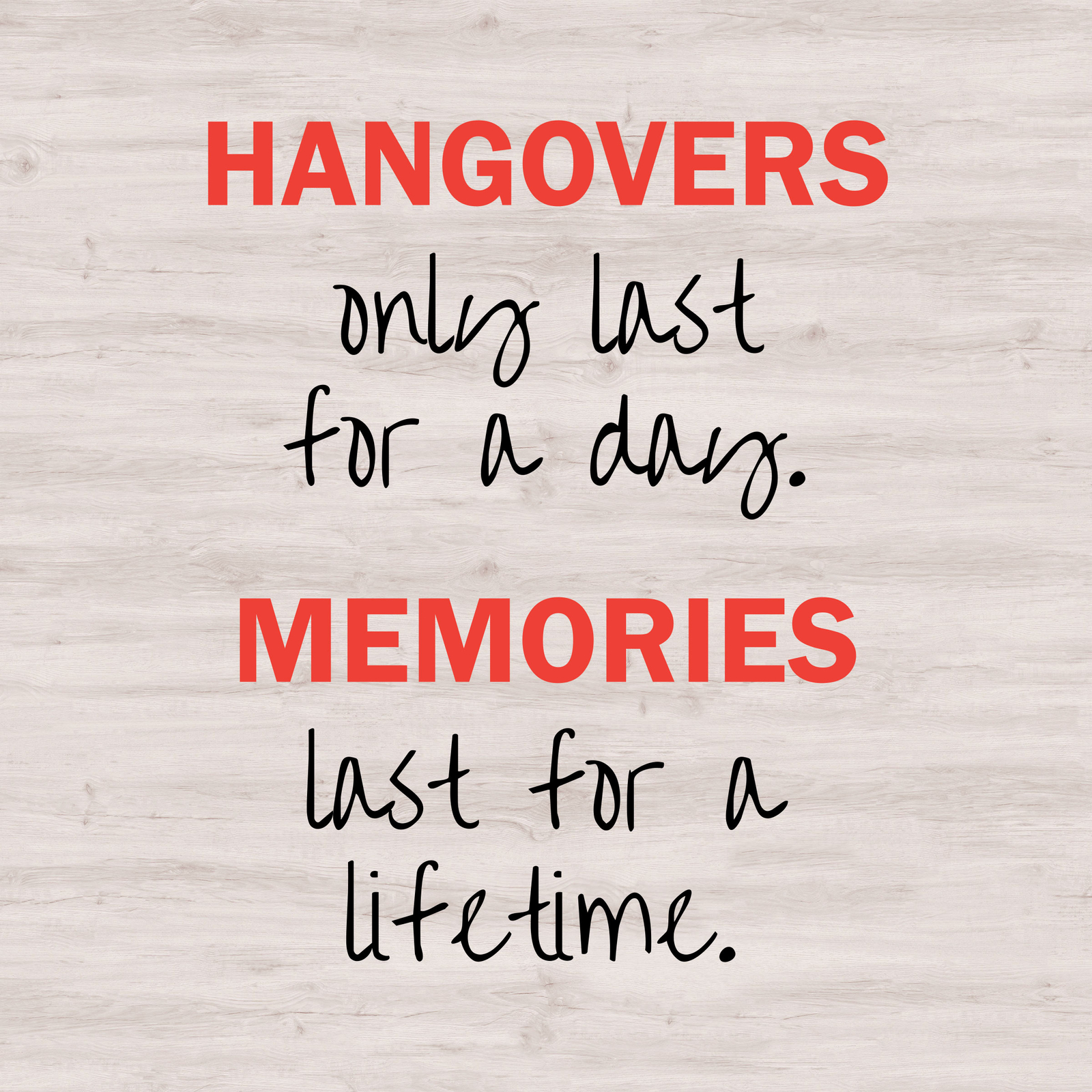 Square Plus Hangovers Only Last For A Day. Memories Last For A Lifetime. Sign