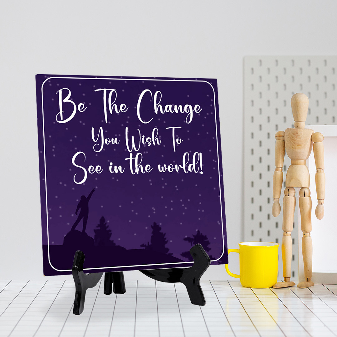 Be The Change You Wish To See In The World 5″x 5″ Square Table Sign with Stand