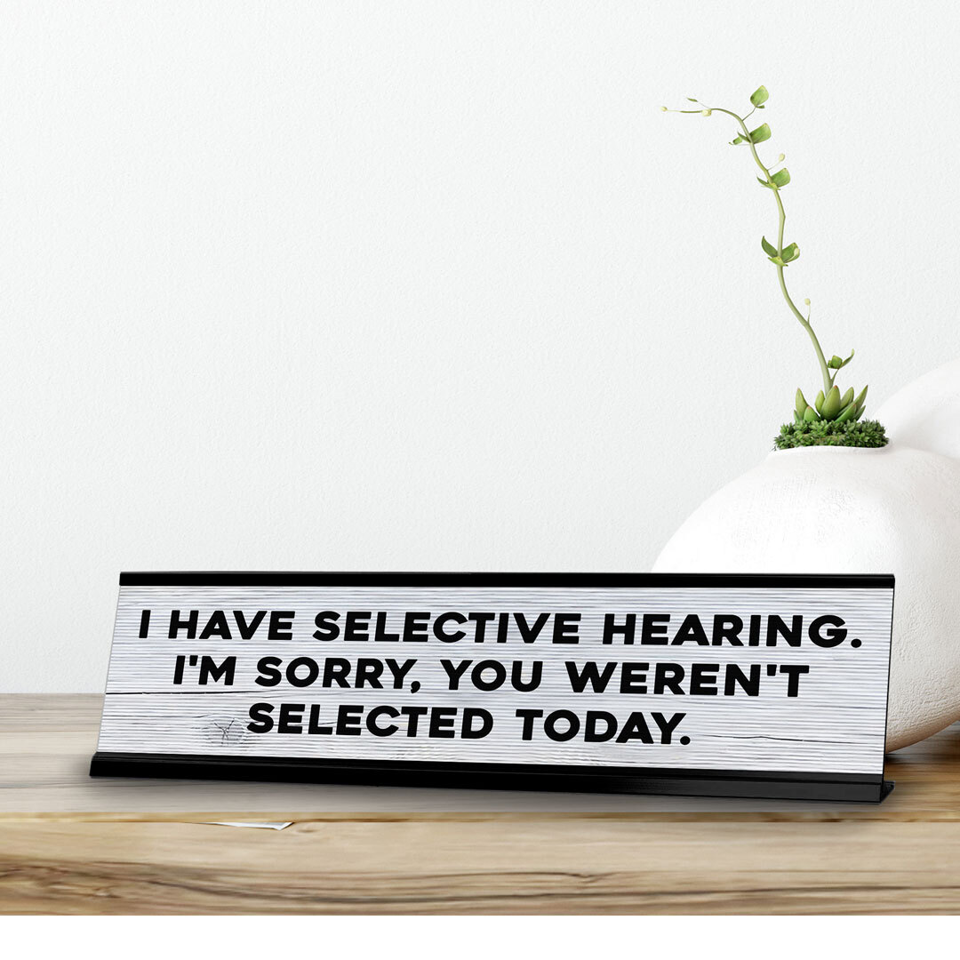 I Have Selective Hearing. I’m Sorry, You Weren’t Selected Today.