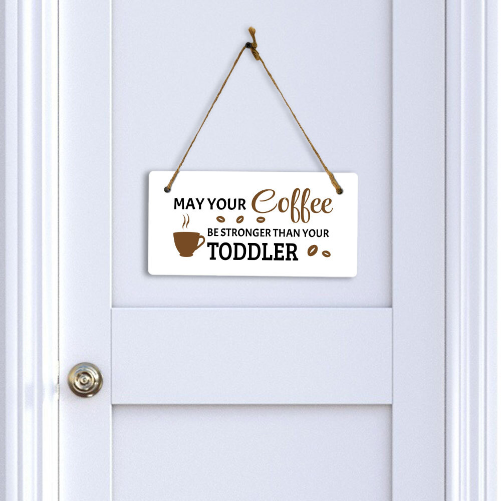 May Your Coffee Be Stronger Than Your Toddler 5″ x 10″ Hanging Wall or Door Sign