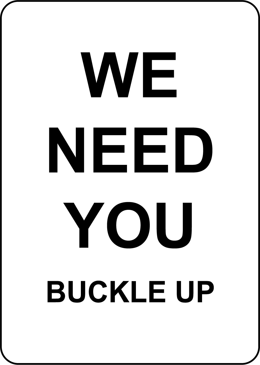 WE NEED YOU BUCKLE UP | Adhesive Vinyl Sign Decal