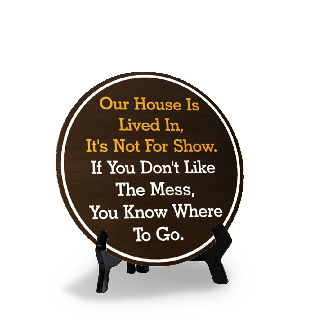 Our House Is Lived In, It’s Not For Show. If You Don’t Like The Mess, You Know
