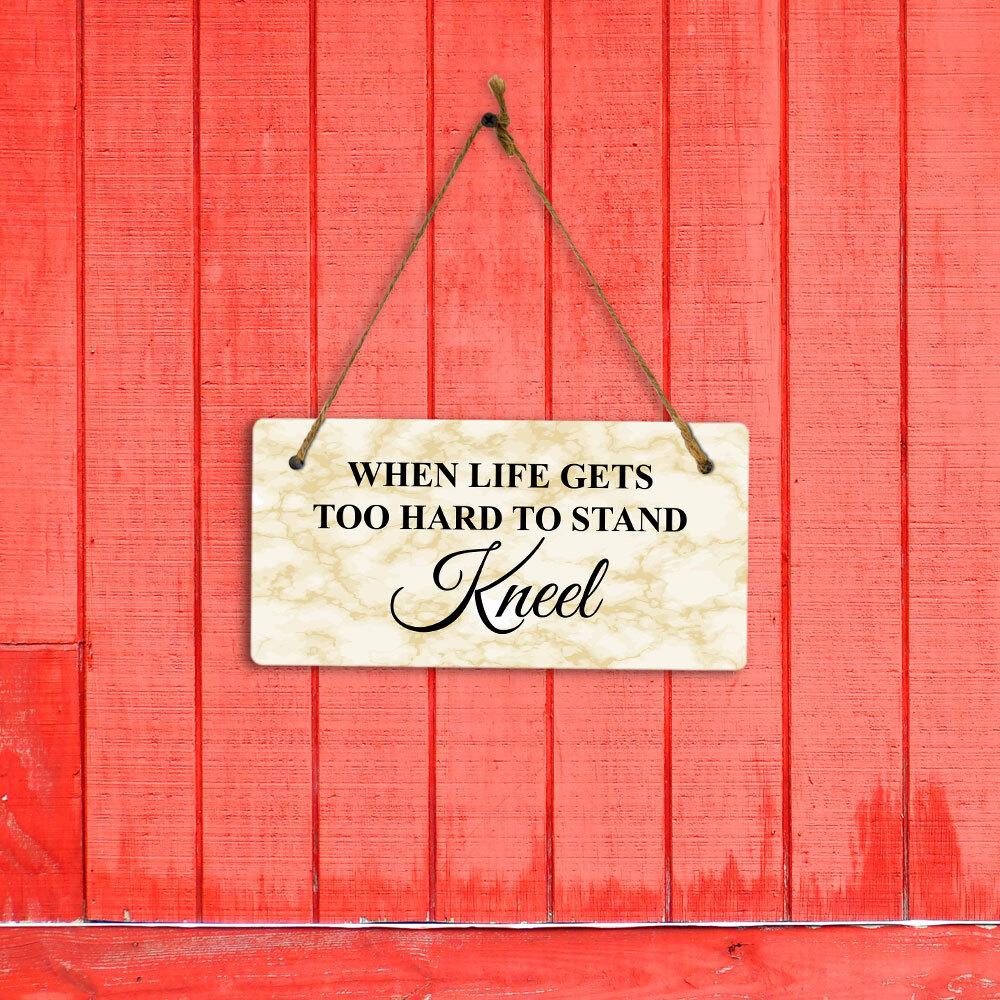 When Life Gets Too Hard to Stand Kneel 5×10 Hanging Plus Wall or Door Sign