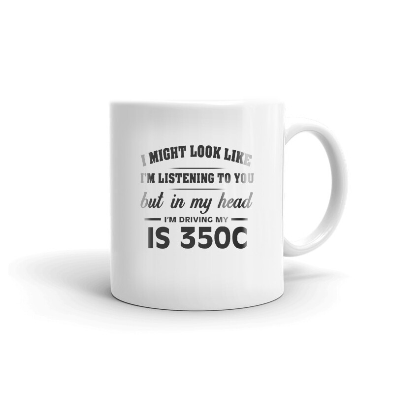 I’m Driving My IS 350C Coffee Tea Ceramic Mug Office Work Cup Gift