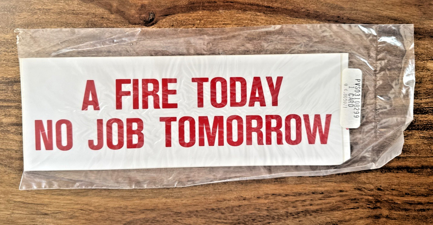 Vintage NOS A Fire Today No Job Tomorrow Safety Decal Sticker Industrial Sign