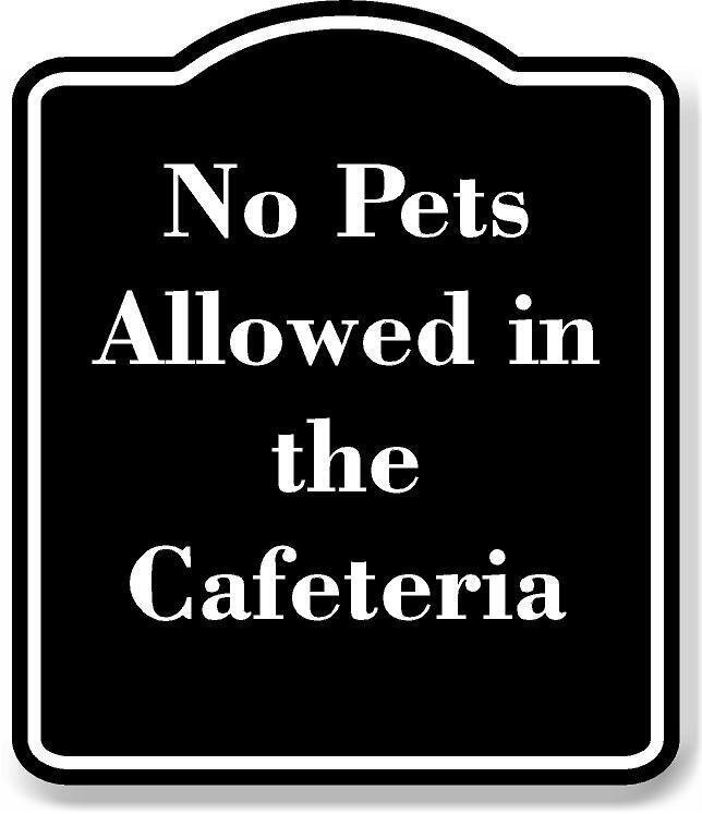 No Pets Allowed in the Cafeteria BLACK Aluminum Composite Sign