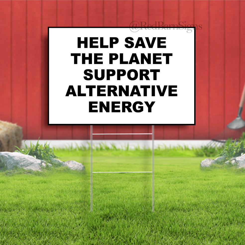 HELP SAVE THE PLANET SUPPORT ALTERNATIVE ENERGY Indoor Outdoor Yard Sign with me