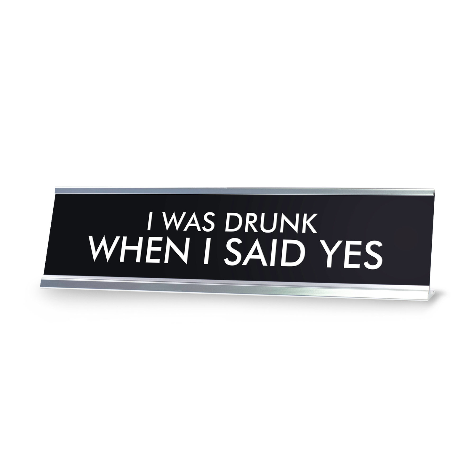 I WAS DRUNK WHEN I SAID YES Novelty Desk Sign