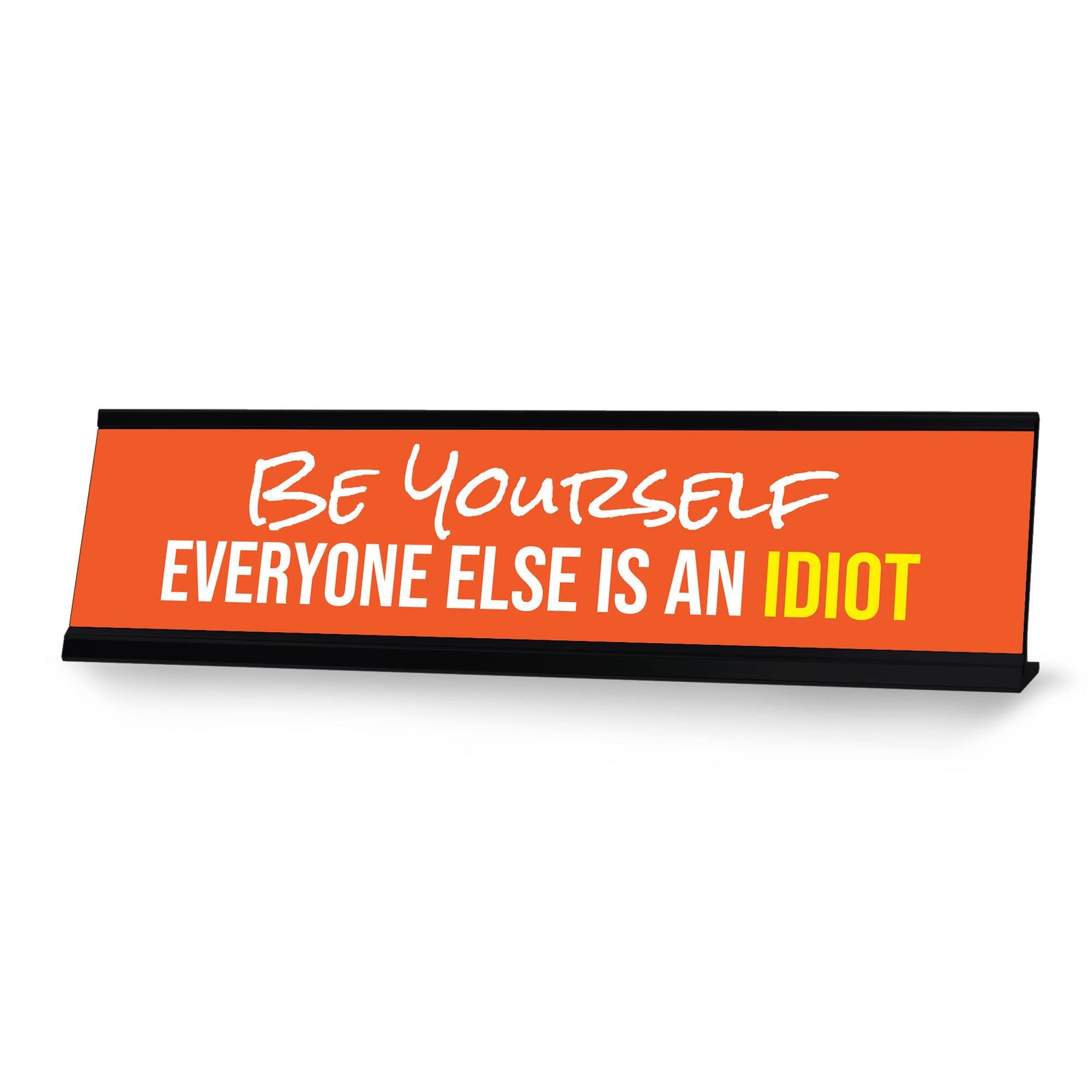 Be Yourself Everyone Else Is An Idiot, Orange Black Frame, Desk Sign (2×8“)