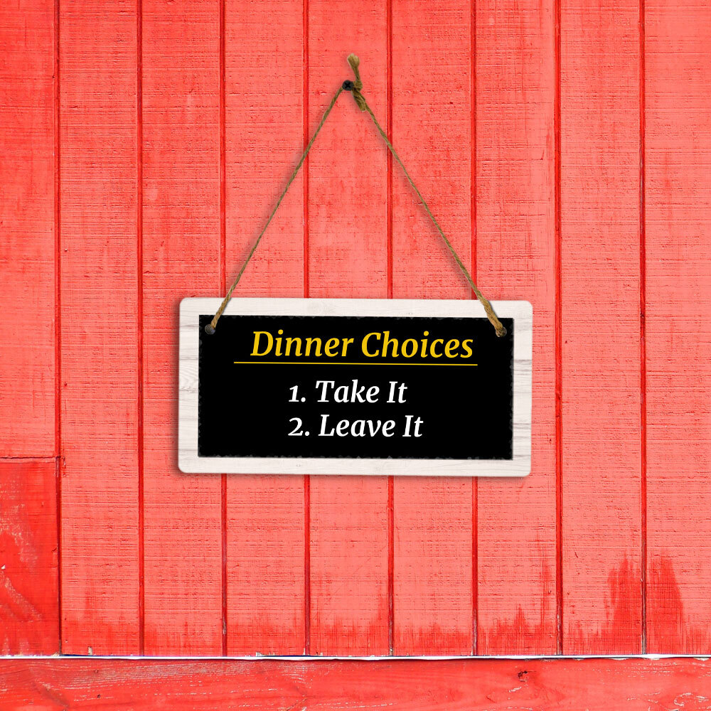 Dinner Choices 1. Take It 2. Leave It 5×10 Hanging Plus Wall or Door Sign