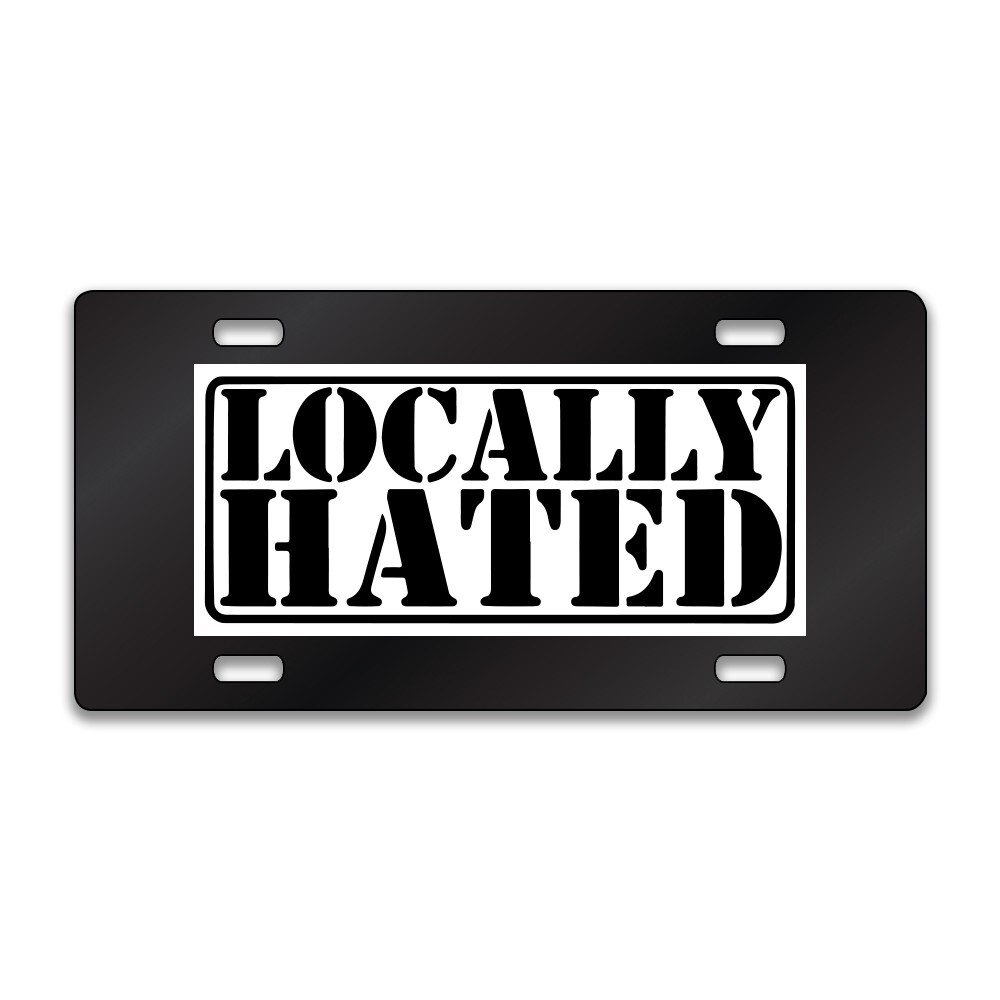 LOCALLY HATED FUNNY Chrome or Black Acrylic License Plate CUSTOM LP0090