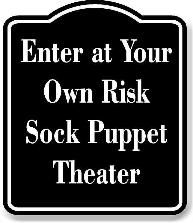 Enter at Your Own Risk – Sock Puppet Theater BLACK Aluminum Composite Sign