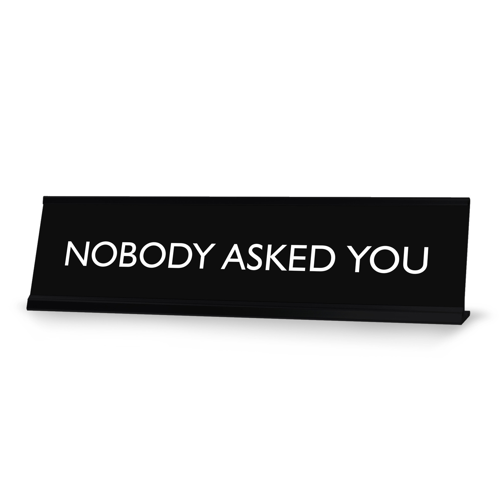 NOBODY ASKED YOU Novelty Desk Sign