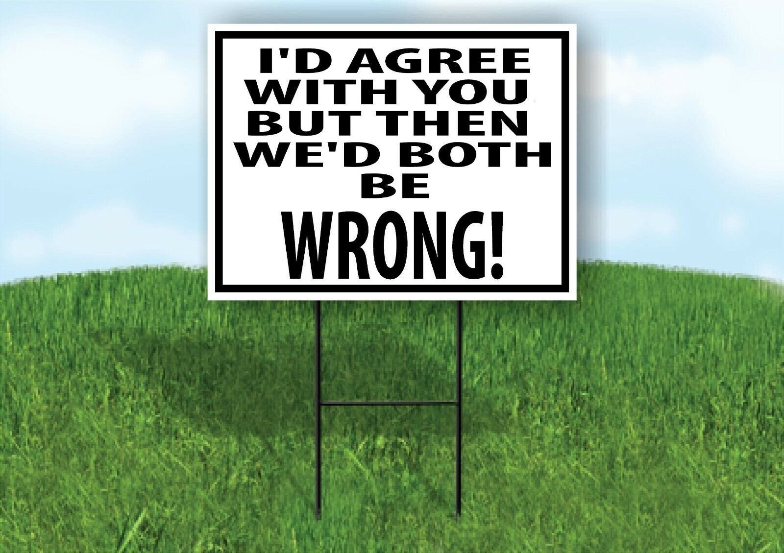 I’D AGREE BOTH BE WRONG BLACK BORDER Yard Sign with Stand LAWN SIGN