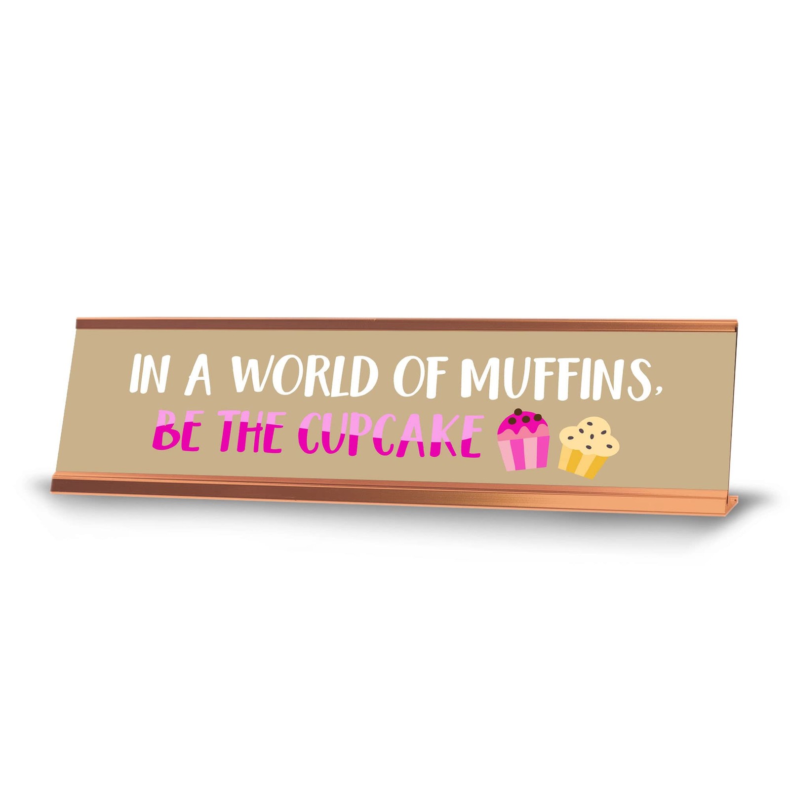 In A World of Muffins, Be The Cupcake, Gold Frame, Desk Sign (2×8″)