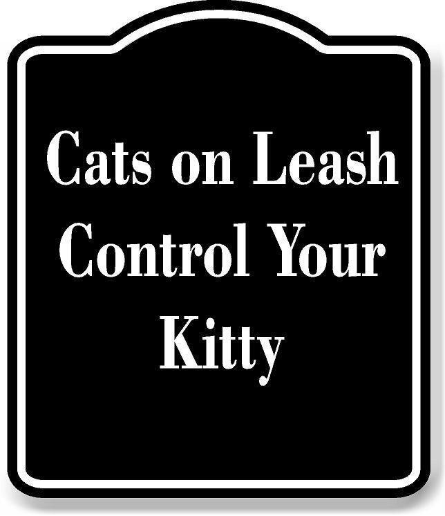 Cats on Leash – Control Your Kitty BLACK Aluminum Composite Sign