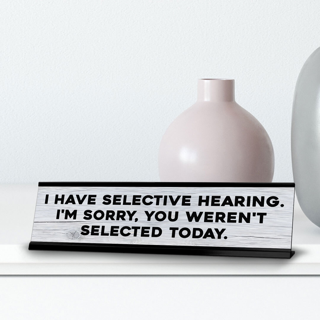 I Have Selective Hearing. I’m Sorry, You Weren’t Selected Today.