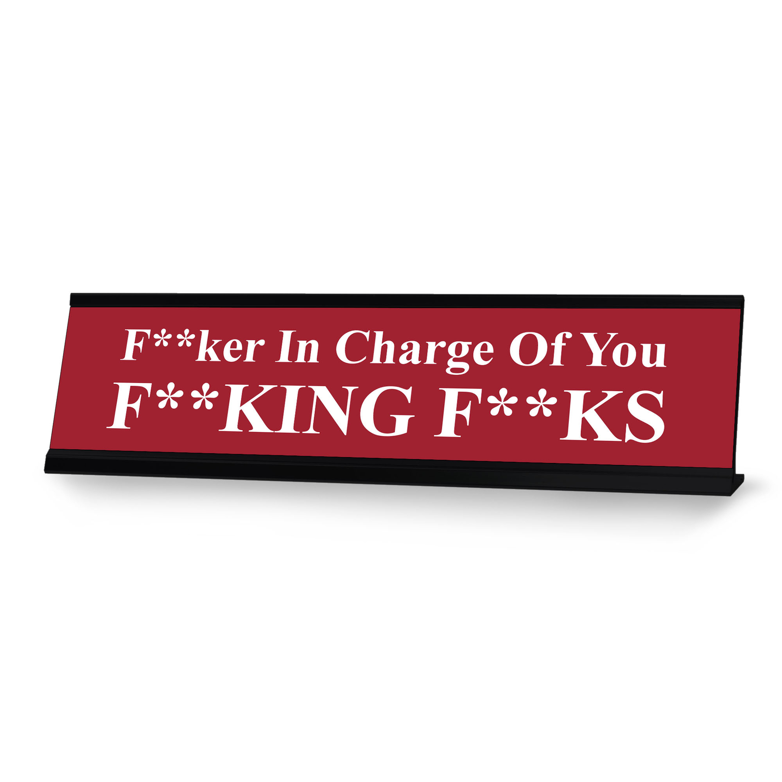 F–ker in Charge of you F–king F–ks, Red Novelty Desk Sign (2 x 8″)