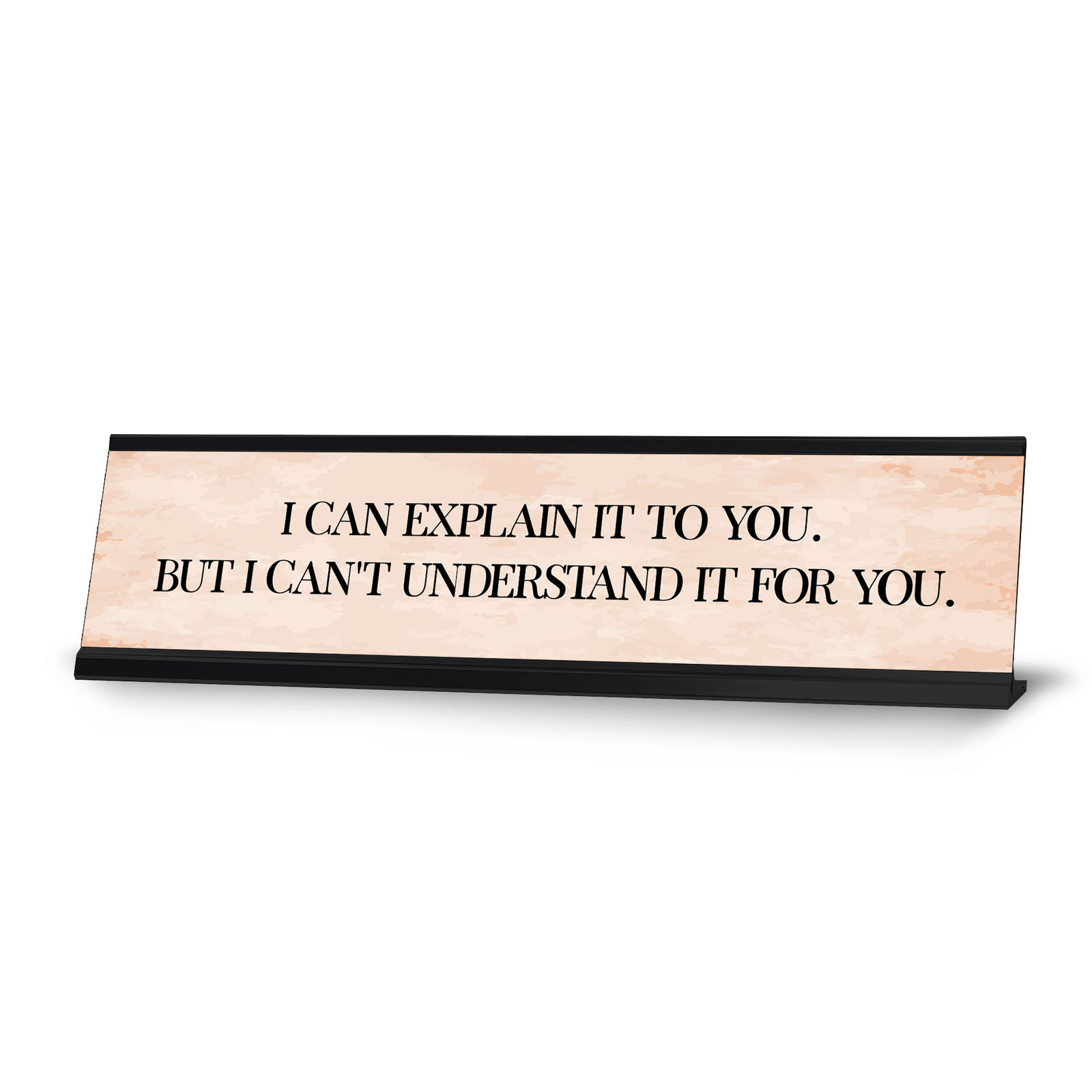 I can explain it to you. But I can’t understand it for you. Desk Sign (2 x 8″)