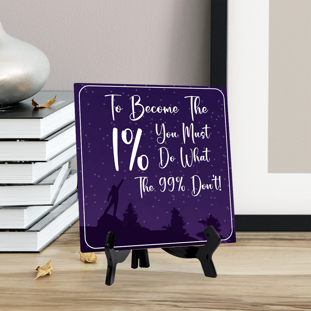 To Become The 1% You Must Do What the 99% Don’t 5″x 5″ Square Table Sign