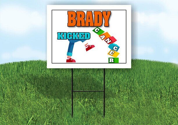 BRADY KICKED CANCER 18in x 24in Yard sign with Stand