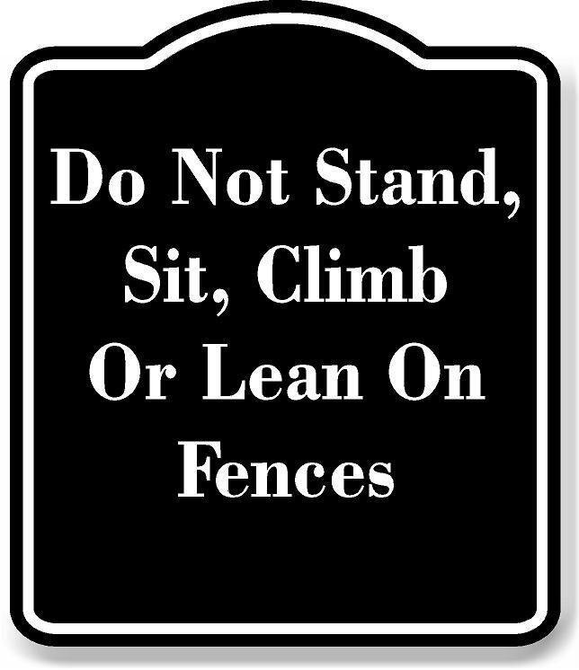 Do Not Stand Sit Climb Or Lean On Fences BLACK Aluminum Composite Sign