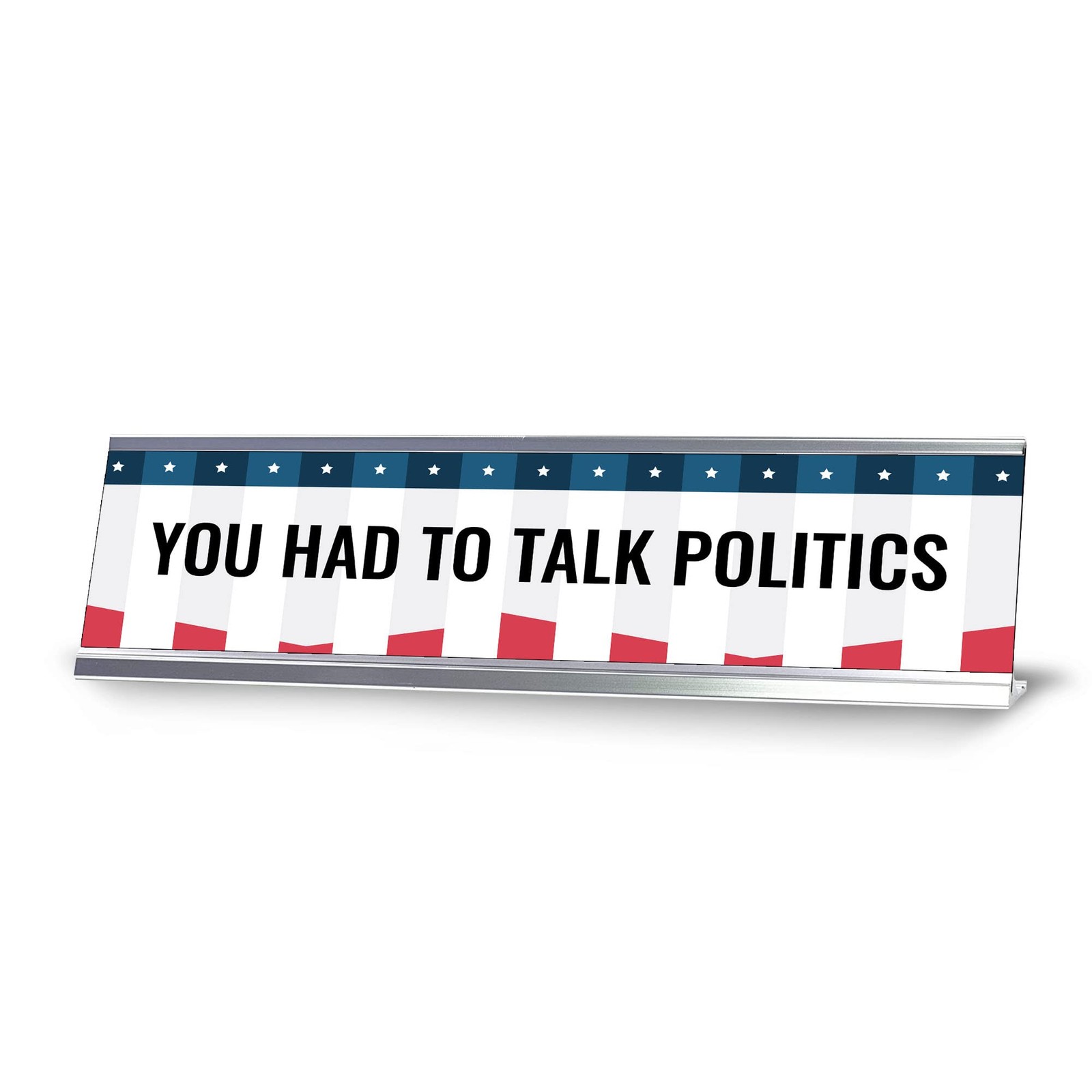 You Had To Talk Politics Novelty Office Gift Desk Sign (2 x 8″)